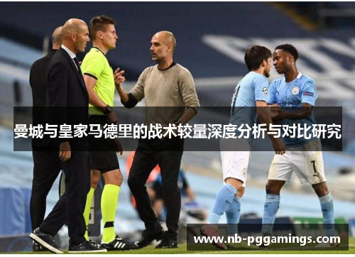 曼城与皇家马德里的战术较量深度分析与对比研究