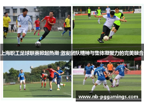 上海职工足球联赛掀起热潮 激发团队精神与集体凝聚力的完美融合