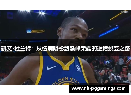 凯文·杜兰特：从伤病阴影到巅峰荣耀的逆境蜕变之路