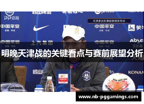 明晚天津战的关键看点与赛前展望分析
