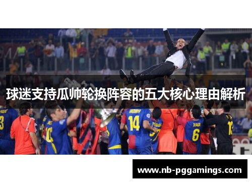 球迷支持瓜帅轮换阵容的五大核心理由解析