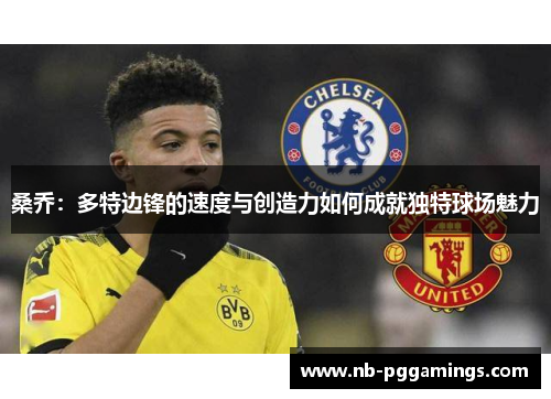 桑乔：多特边锋的速度与创造力如何成就独特球场魅力