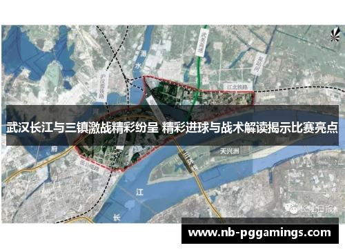 武汉长江与三镇激战精彩纷呈 精彩进球与战术解读揭示比赛亮点