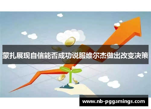 蒙扎展现自信能否成功说服维尔杰做出改变决策