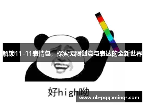 解锁11-11表情包，探索无限创意与表达的全新世界