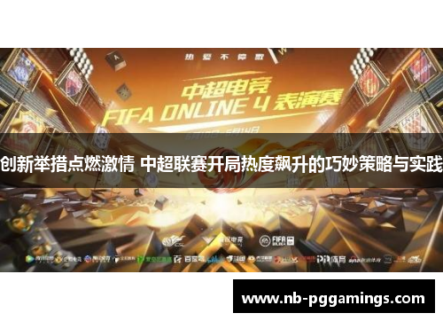 创新举措点燃激情 中超联赛开局热度飙升的巧妙策略与实践