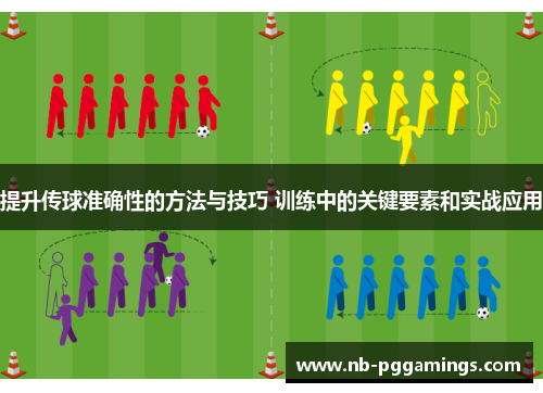 提升传球准确性的方法与技巧 训练中的关键要素和实战应用