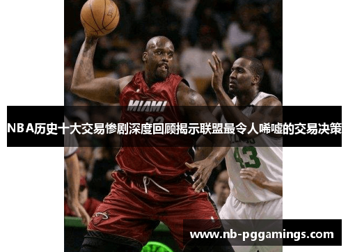 NBA历史十大交易惨剧深度回顾揭示联盟最令人唏嘘的交易决策