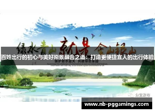 百姓出行的初心与美好愿景融合之道：打造更便捷宜人的出行体验