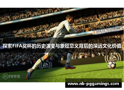 探索FIFA奖杯的历史演变与象征意义背后的深远文化价值