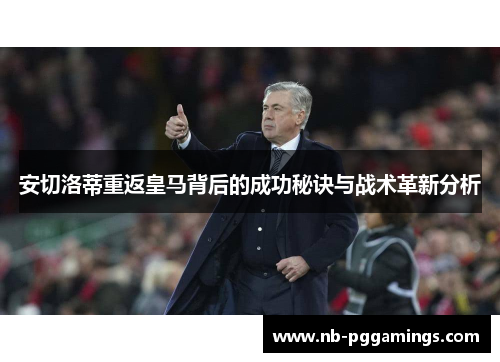 安切洛蒂重返皇马背后的成功秘诀与战术革新分析