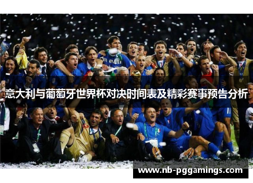 意大利与葡萄牙世界杯对决时间表及精彩赛事预告分析