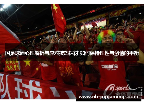 国足球迷心理解析与应对技巧探讨 如何保持理性与激情的平衡