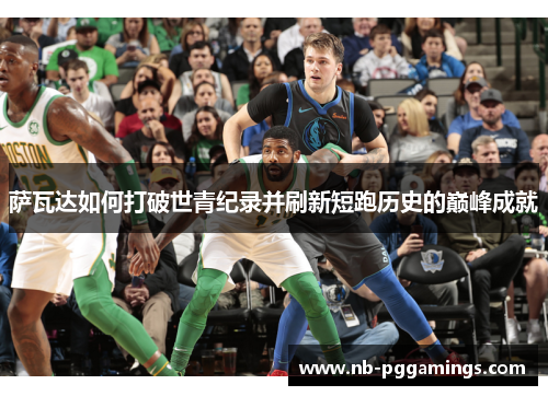 萨瓦达如何打破世青纪录并刷新短跑历史的巅峰成就