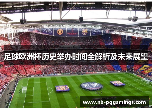 足球欧洲杯历史举办时间全解析及未来展望 足球欧洲杯历史举办时间全解析及未来展望