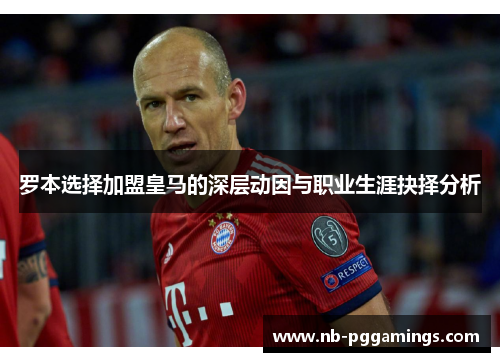 罗本选择加盟皇马的深层动因与职业生涯抉择分析
